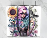 Bad Bitches have bad days too - Girl with sunglasses and a sunflower - 20oz Tumbler