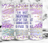 I'm not everyone's cup of tea but I drink coffee so fuck them - 20oz Tumbler