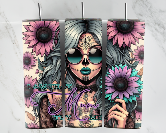 I am that mum try me - Day of the dead Girl with Sunglasses and Sunflowers - 20oz Tumbler