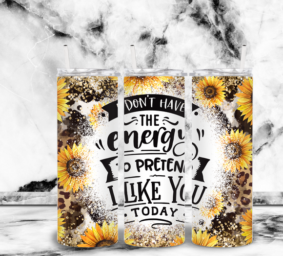 I don't have the energy to pretend to like you today - 20oz Tumbler