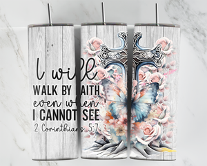 I will walk by faith even when I cannot see - 2 Corinthians 5:7 - 20oz Tumbler