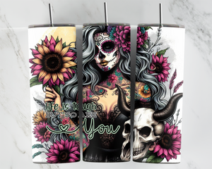 Life is tough but so are you - Day of the dead girl with pink sunflowers and skull - 20oz Tumbler