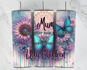 Mum, no matter how hard life gets at lets you don't have ugly children - Sunflowers, Butterflies and Mandala - 20oz Tumbler