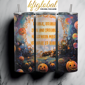 Double, Double, Toil and Trouble, Halloween magic is about to bubble - 20oz Tumbler