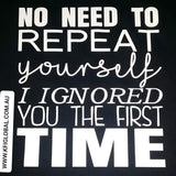 No need to repeat yourself I ignored you the first time design - All ages