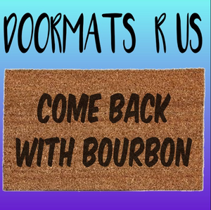 Come back with bourbon Doormat - Doormats R Us