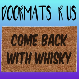 Come back with whisky Doormat - Doormats R Us