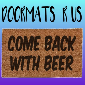 Come back with beer Doormat - Doormats R Us