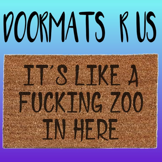 It's like a fucking zoo in here Doormat - Doormats R Us