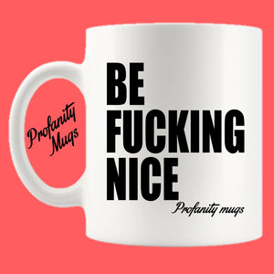Be Fucking Nice Mug Design - Profanity Mugs