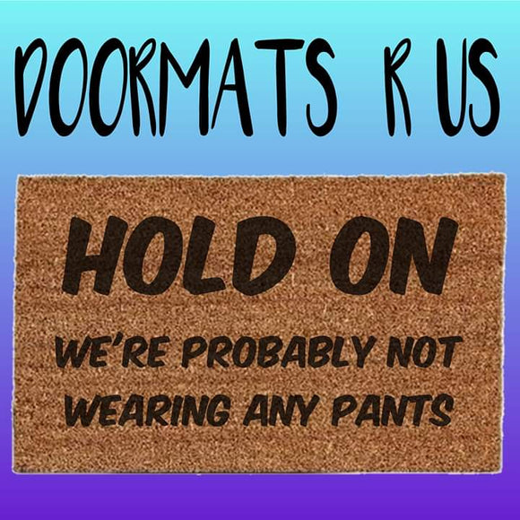 Hold on we're probably not wearing any pants Doormat - Doormats R Us