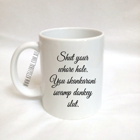 Shut your whore hole Mug Design