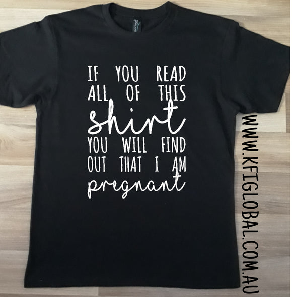 If you read all of this shirt you will find out that I am pregnant Design