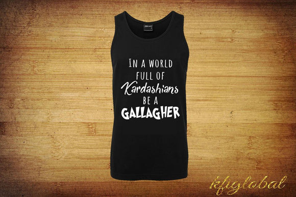 In a world full of Kardashians be a Gallagher Singlet - Design 2