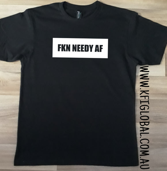 Fkn Needy AF design - All ages