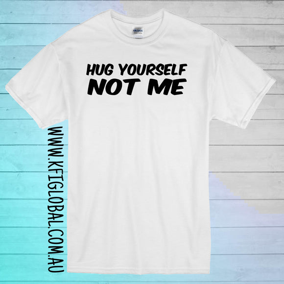 Hug yourself not me design - All ages