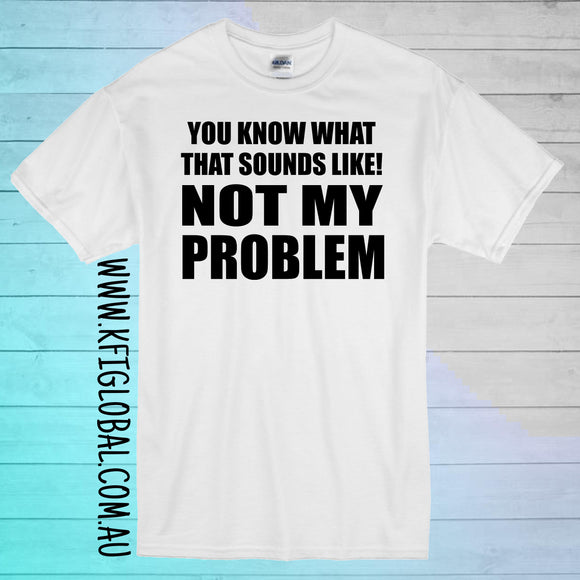 You know what that sounds like! Not my problem Design