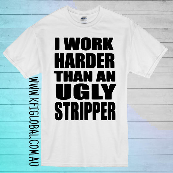 I work harder than an ugly stripper Design