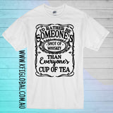 I'd rather be someone's shot of whiskey than everyone's cup of tea Design