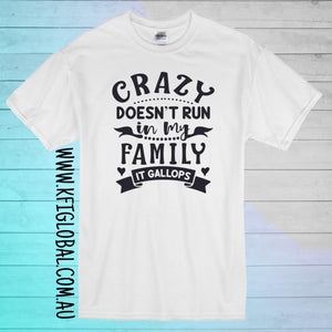 Crazy doesn't run in my family it gallops Design