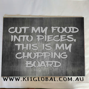 Cut my food into pieces, this is my chopping board Design - Chopping Board