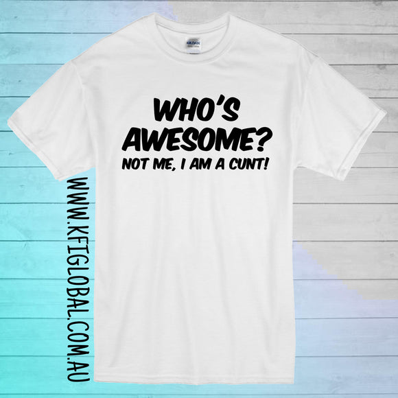 Who's awesome? Not me, I am a cunt! Design