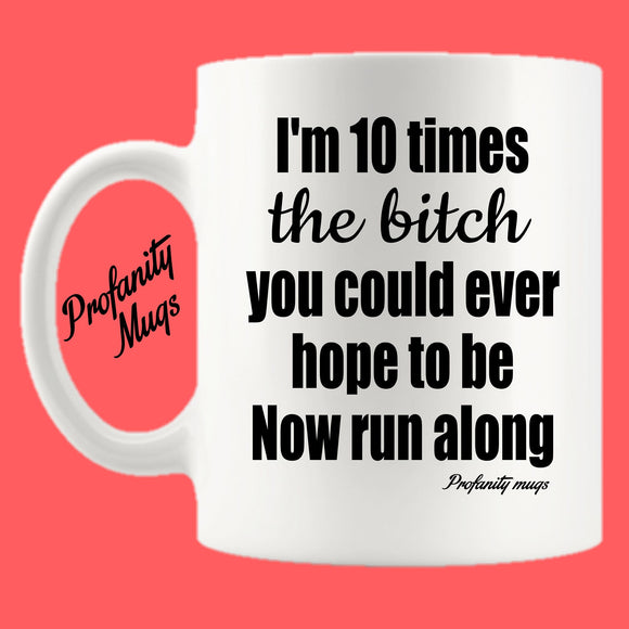 I'm 10 times the bitch Mug Design - Profanity Mugs