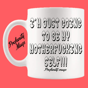 I'm just going to be my motherfucking self Mug Design - Profanity Mugs