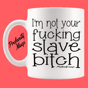 I'm not your fucking slave bitch Mug Design - Profanity Mugs