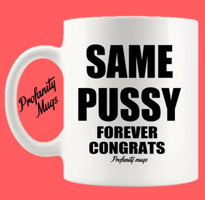 Same Pussy Forever Mug Design - Profanity Mugs