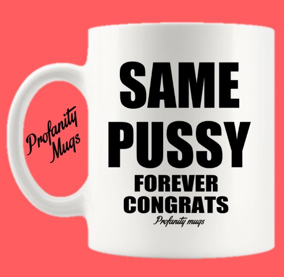 Same Pussy Forever Mug Design - Profanity Mugs