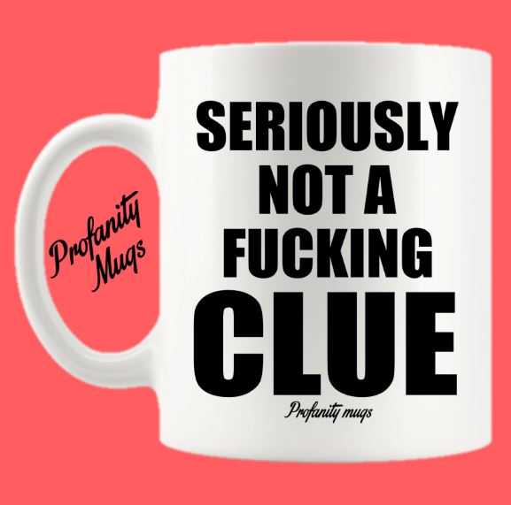 Seriously not a fucking clue Mug Design - Profanity Mugs