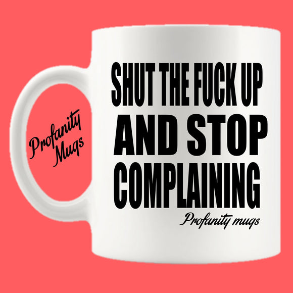 Shut the fuck up and stop complaining Mug Design - Profanity Mugs