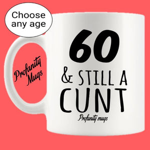 Age & still a cunt Mug Design - Profanity Mugs - Custom Age Birthday Mug