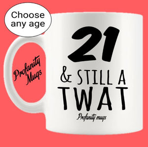Age & still a twat Mug Design - Profanity Mugs - Custom Age Birthday Mug