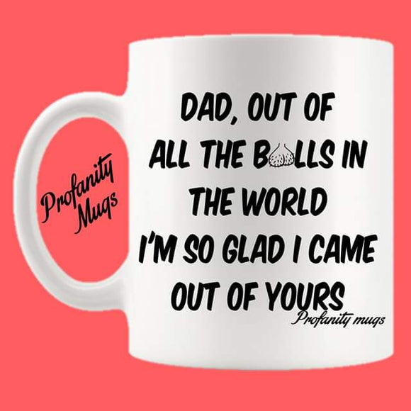 Dad, out of all the balls Mug Design - Profanity Mugs