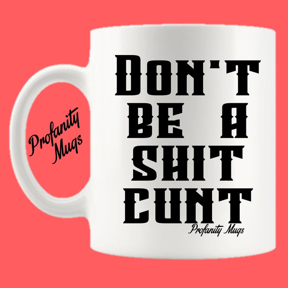 Don't be a shit Cunt Mug Design - Profanity Mugs