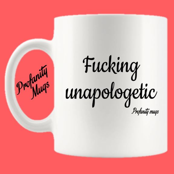 Fucking unapologetic Mug Design - Profanity Mugs