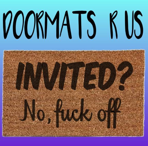 Invited? No, fuck off Doormat - Doormats R Us