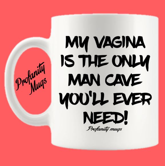 My vagina is the only man cave you'll ever need Mug Design - Profanity Mugs