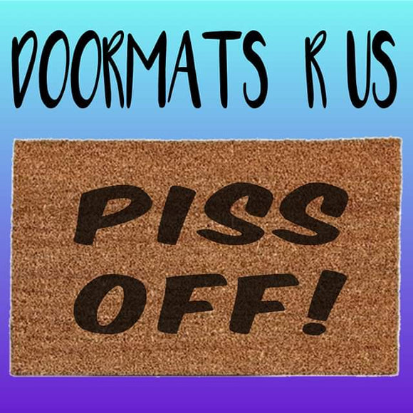 Piss off! Doormat - Doormats R Us