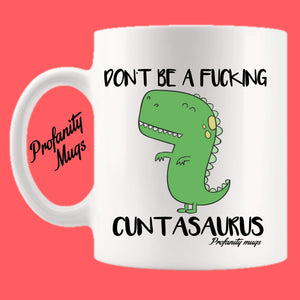 Don't be a fucking cuntasaurus Mug Design - Profanity Mugs
