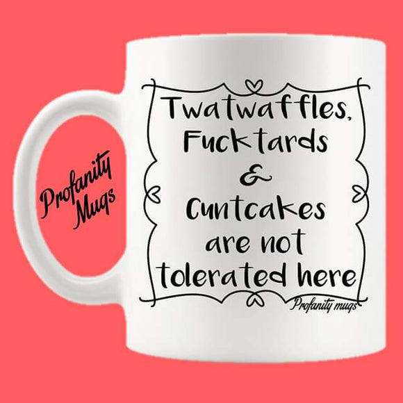 Twatwaffles, fucktards & cuntcakes are not tolerated here Mug Design - Profanity Mugs