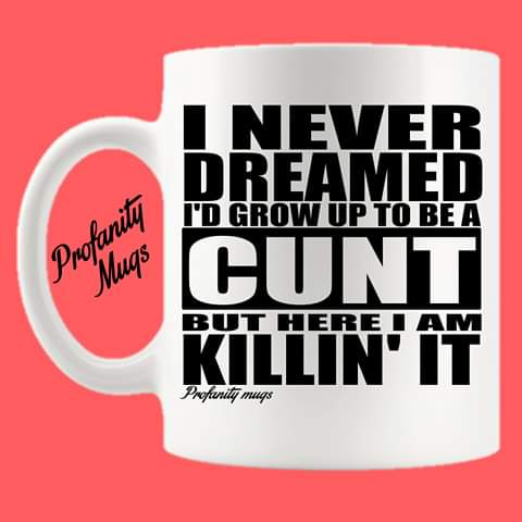 I never dreamed I'd grow up to be a cunt Mug Design - Profanity Mugs