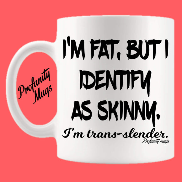 I'm fat but I identify as skinny Mug Design - Profanity Mugs