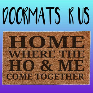 Home where the ho & me come together Doormat - Doormats R Us