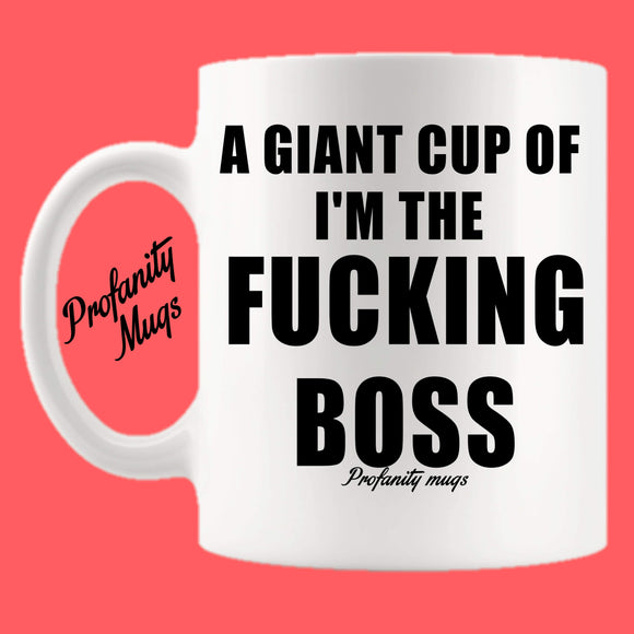 A giant cup of I'm the fucking boss Mug Design - Profanity Mugs