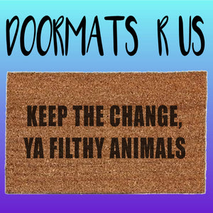 Keep the change, ya filthy animal Doormat - Doormats R Us
