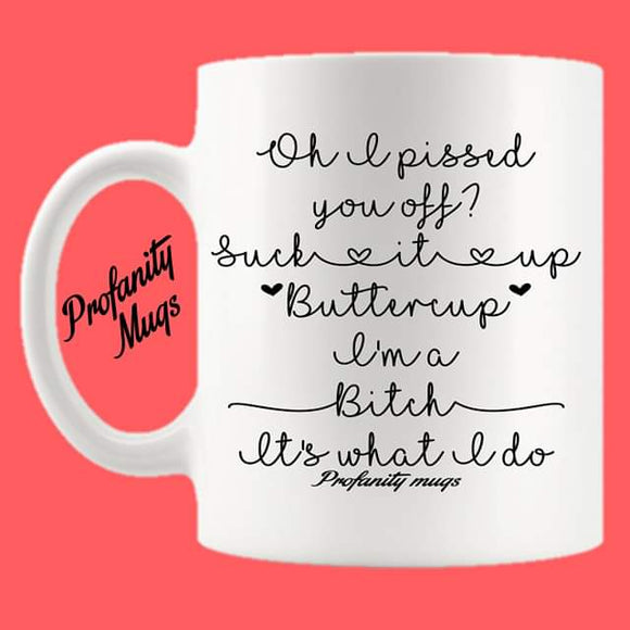 Oh I pissed you off Mug Design - Profanity Mugs
