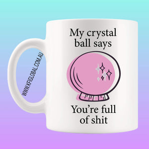 My cyrstal ball says you're full of shit Mug Design